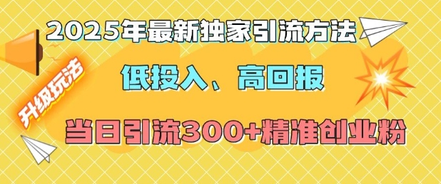 2025年最新独家引流方法，低投入高回报？当日引流300+精准创业粉-爱我搜(25so)资源网