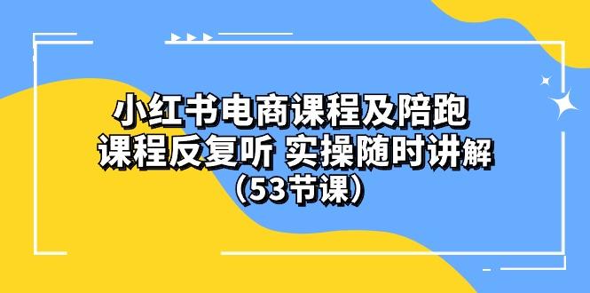 小红书电商课程陪跑课 课程反复听 实操随时讲解 (53节课-爱我搜(25so)资源网