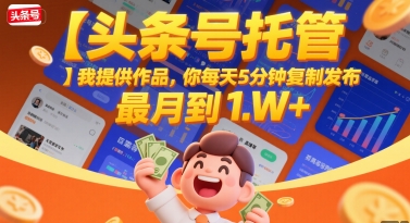 【头条号托管 】我提供作品，你每天5分钟复制发布，最高月入1W+【揭秘】-爱我搜(25so)资源网
