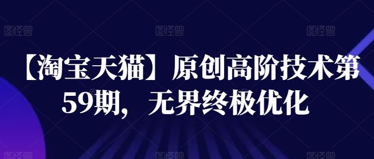 【淘宝天猫】原创高阶技术第59期，无界终极优化-爱我搜(25so)资源网