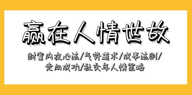 (9959期)赢在-人情世故：财富内在心法/气势道术/成事法则/走向成功/社交与人情策略-爱我搜(25so)资源网