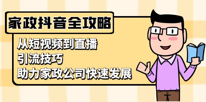 家政抖音运营指南：从短视频到直播，引流技巧，助力家政公司快速发展-爱我搜(25so)资源网