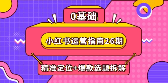 小红书运营指南26期：精准定位+爆款选题拆解,DeepSeek辅助创作与电商变现-爱我搜(25so)资源网