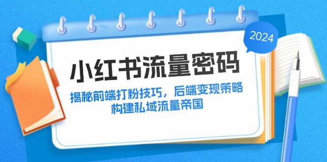 小红书流量密码：揭秘前端打粉技巧，后端变现策略，构建私域流量帝国-爱我搜(25so)资源网