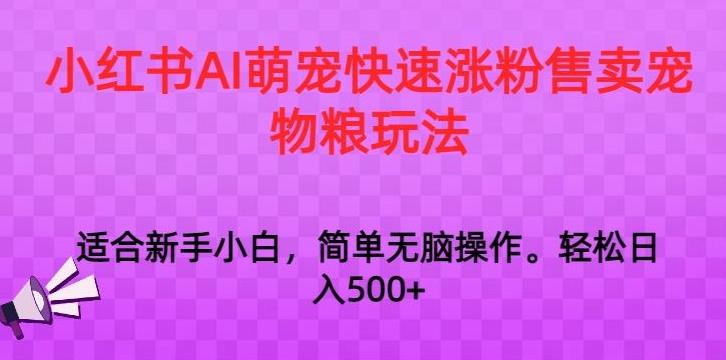 小红书AI萌宠快速涨粉售卖宠物粮玩法，日入1000+【揭秘】-爱我搜(25so)资源网