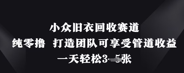 小众旧衣回收赛道，纯零撸 打造团队可享受管道收益，一天轻松3张-爱我搜(25so)资源网