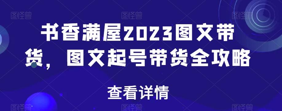 书香满屋2023图文带货，图文起号带货全攻略-爱我搜(25so)资源网