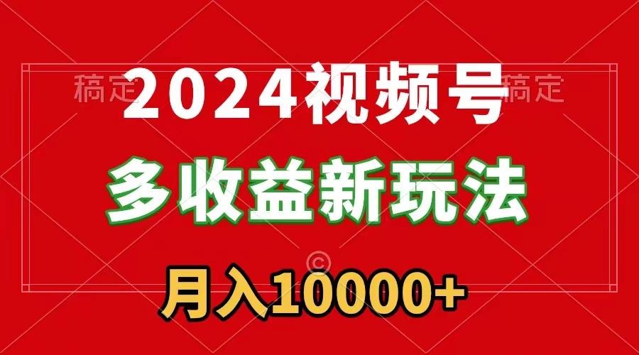 2024视频号多收益新玩法，每天5分钟，月入1w+，新手小白都能简单上手-爱我搜(25so)资源网