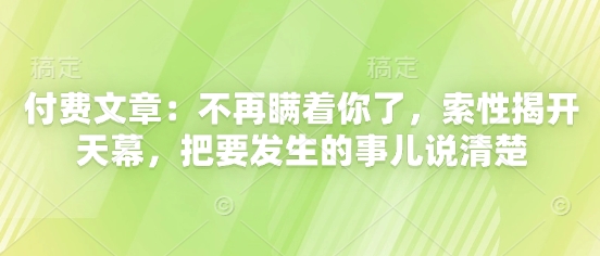 付费文章：不再瞒着你了，索性揭开天幕，把要发生的事儿说清楚-爱我搜(25so)资源网