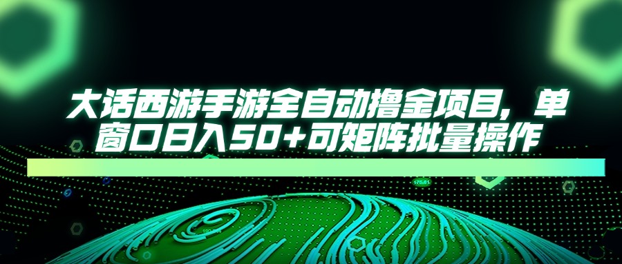 大话西游手游全自动撸金项目，单窗口日入50+可矩阵批量操作-爱我搜(25so)资源网