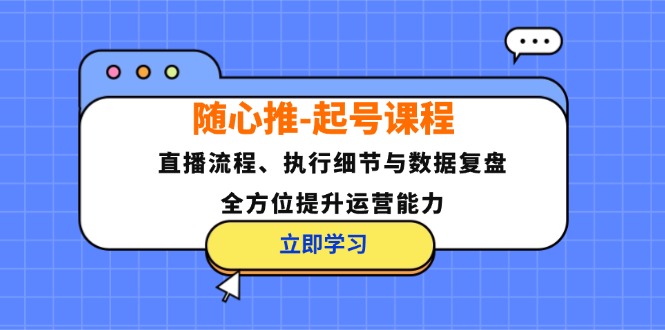 随心推-起号课程：直播流程、执行细节与数据复盘，全方位提升运营能力-爱我搜(25so)资源网