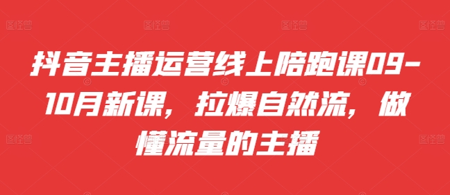 抖音主播运营线上陪跑课09-10月新课，拉爆自然流，做懂流量的主播-爱我搜(25so)资源网