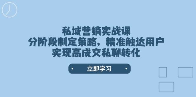 私域营销实战课，分阶段制定策略，精准触达用户，实现高成交私聊转化-爱我搜(25so)资源网