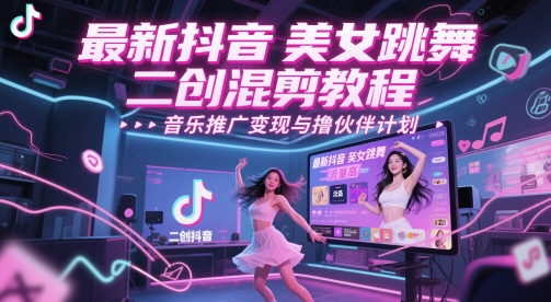 最新抖音美女跳舞二创混剪教程，流量高，音乐推广变现与撸伙伴计划-爱我搜(25so)资源网