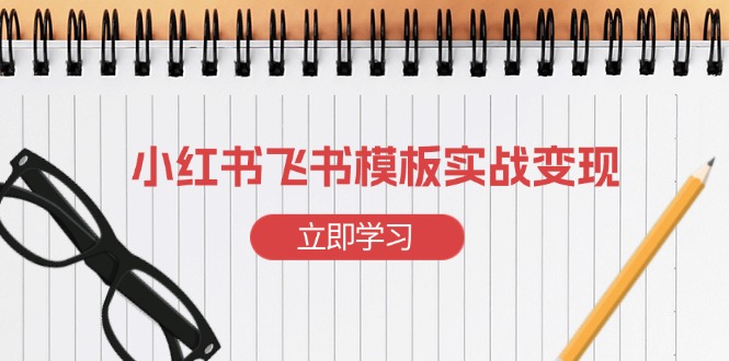 小红书飞书 模板实战变现：小红书快速起号，搭建一个赚钱的飞书模板-爱我搜(25so)资源网