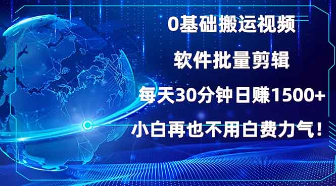 0基础搬运视频，批量剪辑，每天30分钟日赚1500+，小白再也不用白费…-爱我搜(25so)资源网