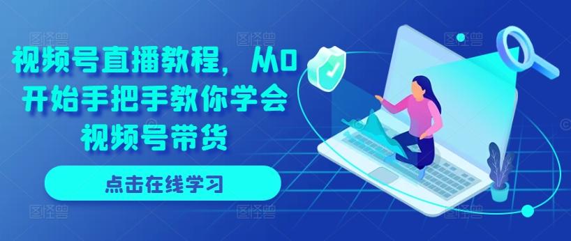 视频号直播教程，从0开始手把手教你学会视频号带货-爱我搜(25so)资源网