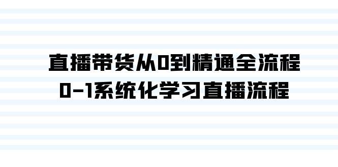 直播带货从0到精通全流程，0-1系统化学习直播流程(35节课)-爱我搜(25so)资源网