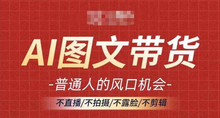 AI图文带货流量新趋势，普通人的风口机会，不直播/不拍摄/不露脸/不剪辑，轻松实现月入过万-爱我搜(25so)资源网