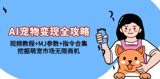 AI宠物变现全攻略：视频教程+MJ参数+指令合集，挖掘萌宠市场无限商机-爱我搜(25so)资源网