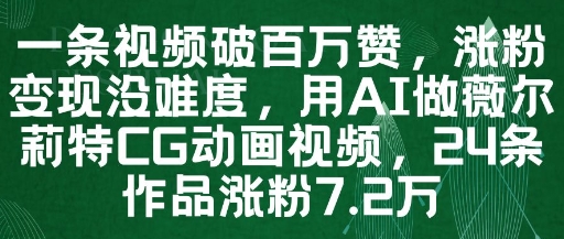 一条视频破百万赞，涨粉变现没难度，用AI做薇尔莉特CG动画视频，24条作品涨粉7.2W-爱我搜(25so)资源网