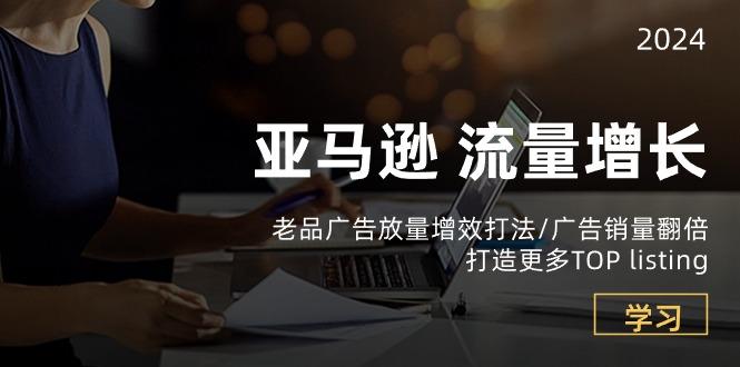 亚马逊流量 增长-老品广告 放量增效打法/销量翻倍/打造更多TOP listing-爱我搜(25so)资源网
