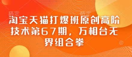 淘宝天猫打爆班原创高阶技术第67期，万相台无界组合拳-爱我搜(25so)资源网
