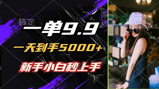 一单9.9，一天到手5000+，不挑人，小白当天上手，制作作品只需1分钟-爱我搜(25so)资源网