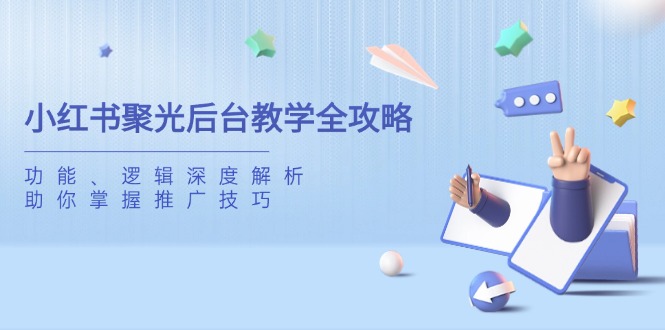 小红书聚光后台教学全攻略，功能、逻辑深度解析，助你掌握推广技巧-爱我搜(25so)资源网