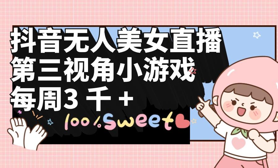 (9796期)抖音无人美女直播，第三视角小游戏，每周收益3000+-爱我搜(25so)资源网