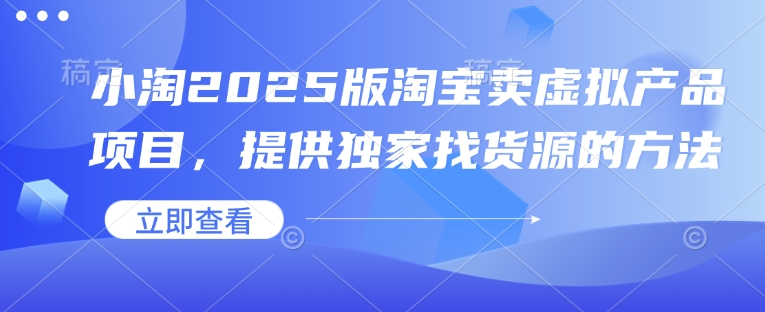 小淘2025版淘宝卖虚拟产品项目，提供独家找货源的方法-爱我搜(25so)资源网