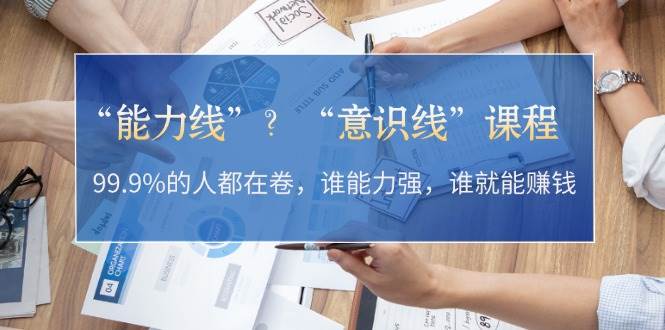 “能力线”“意识线”？99.9%的人都在卷，谁能力强，谁就能赚钱-爱我搜(25so)资源网