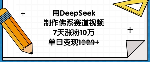 用DeepSeek制作佛系赛道视频，7天涨粉10万，单日变现1k-爱我搜(25so)资源网