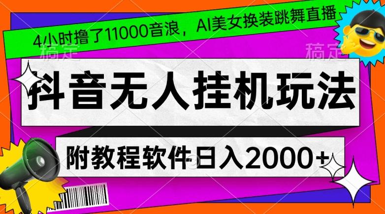 4小时撸了1.1万音浪，AI美女换装跳舞直播，抖音无人挂机玩法，对新手小白友好，附教程和软件【揭秘】-爱我搜(25so)资源网
