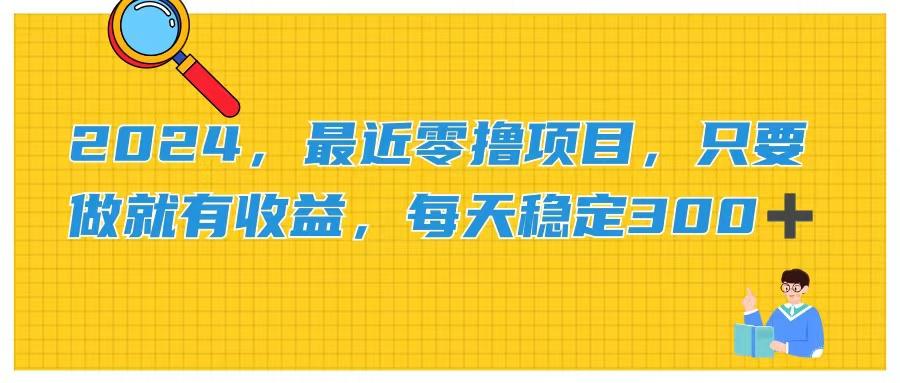2024，最近零撸项目，只要做就有收益，每天动动手指稳定收益300+-爱我搜(25so)资源网
