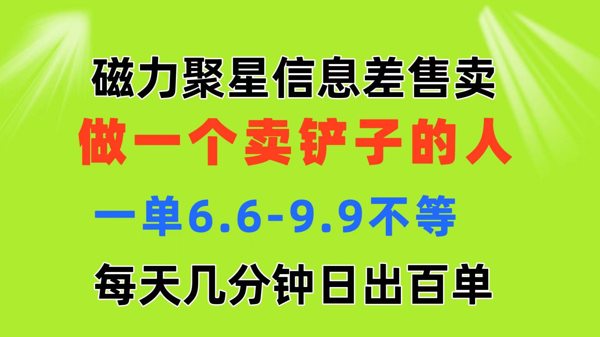 磁力聚星信息差 做一个卖铲子的人 一单6.6-9.9不等  每天几分钟 日出百单-爱我搜(25so)资源网