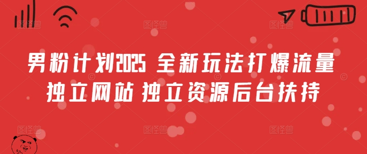 男粉计划2025  全新玩法打爆流量 独立网站 独立资源后台扶持【揭秘】-爱我搜(25so)资源网