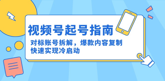视频号起号指南：对标账号拆解，爆款内容复制，快速实现冷启动-爱我搜(25so)资源网