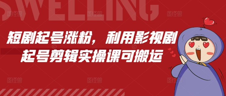 短剧起号涨粉，利用影视剧起号剪辑实操课可搬运-爱我搜(25so)资源网