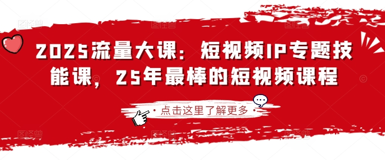 2025流量大课：短视频IP专题技能课，25年最棒的短视频课程-爱我搜(25so)资源网