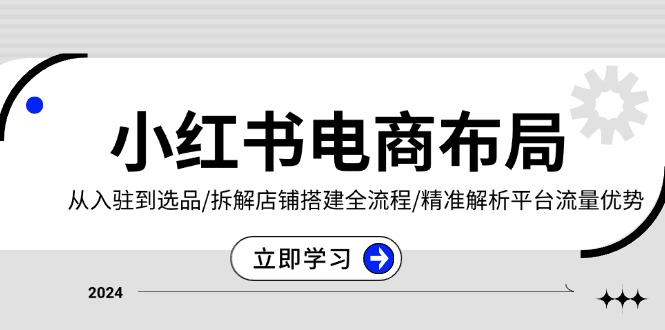 小红书电商布局：从入驻到选品/拆解店铺搭建全流程/精准解析平台流量优势-爱我搜(25so)资源网
