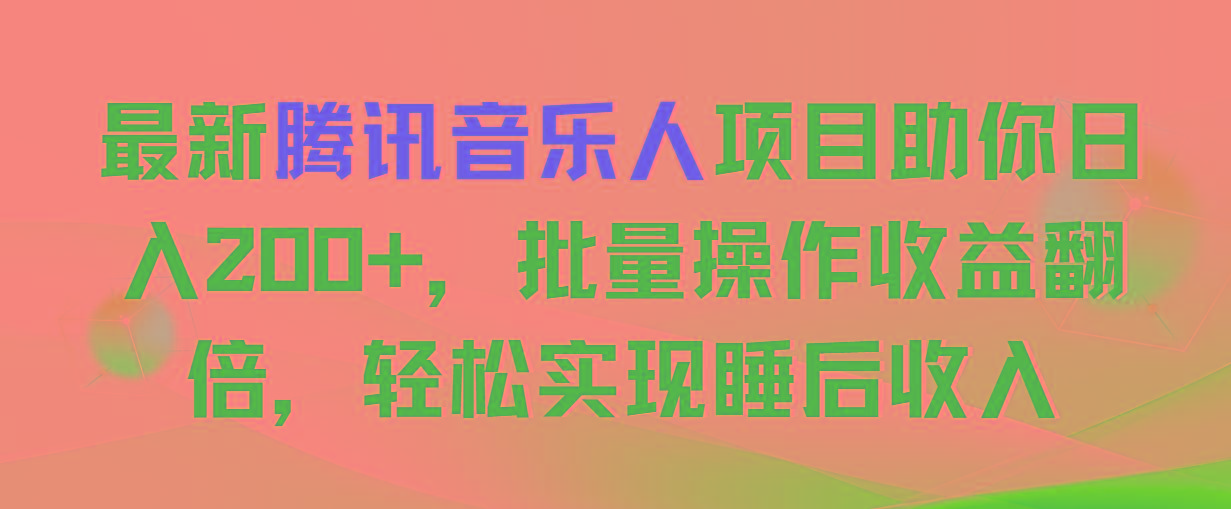 最新腾讯音乐人项目助你日入200+，批量操作收益翻倍，轻松实现睡后收入-爱我搜(25so)资源网