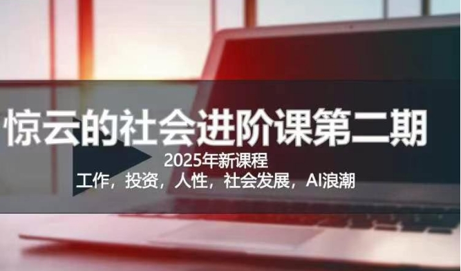 2025惊云社会进阶课(全新课程)，如果你要让自己的人生变清晰化社会化的话 这是我必推的一门课-爱我搜(25so)资源网