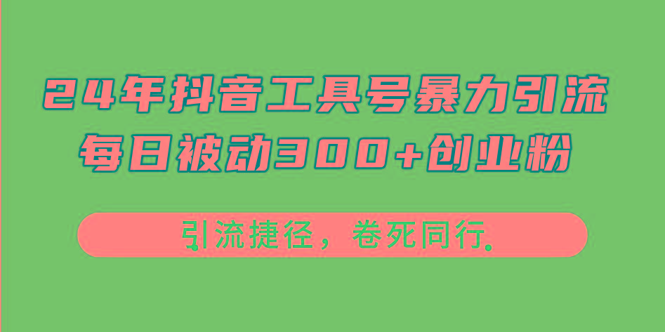 24年抖音工具号暴力引流，每日被动300+创业粉，创业粉捷径，卷死同行-爱我搜(25so)资源网