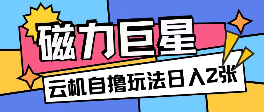 磁力巨星，无脑撸收益玩法无需手机云机操作可矩阵放大单日收入200+【揭秘】-爱我搜(25so)资源网