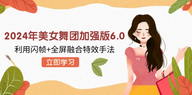 2024年美女舞团加强版6.0，利用闪帧+全屏融合特效手法，教程+素材+软件-爱我搜(25so)资源网