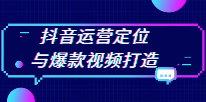 抖音运营定位与爆款视频打造：定位运营方向，挖掘爆款选题，提升播放量-爱我搜(25so)资源网