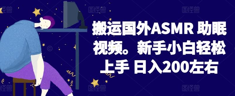 2024搬运国外ASMR 助眠视频，新手小白轻松上手 日入200左右【揭秘】-爱我搜(25so)资源网