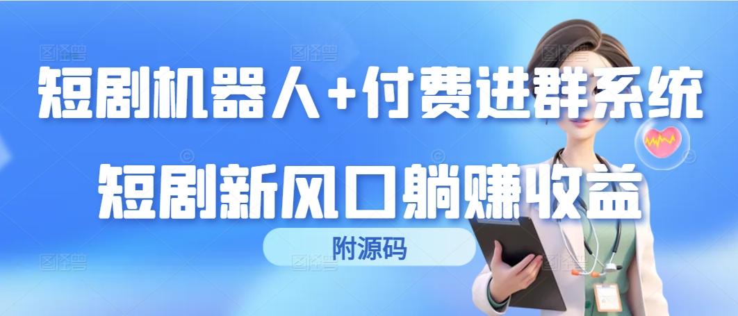 (9468期)短剧机器人+付费进群系统，短剧新风口躺赚收益(附源码)-爱我搜(25so)资源网