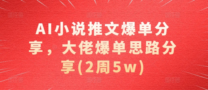 AI小说推文爆单分享，大佬爆单思路分享(2周5w)-爱我搜(25so)资源网